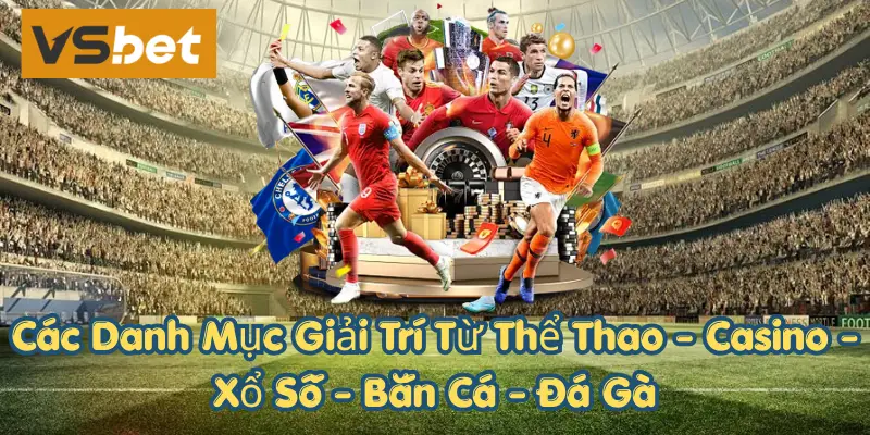Các danh mục giải trí từ thể thao - casino - xổ số - bắn cá - đá gà